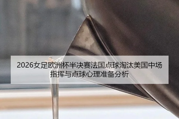 2026女足欧洲杯半决赛法国点球淘汰美国中场指挥与点球心理准备分析